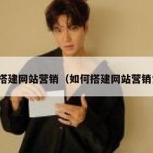 如何搭建网站营销（如何搭建网站营销策略）