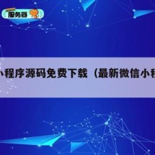 微信小程序源码免费下载（最新微信小程序源码）