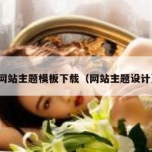 网站主题模板下载（网站主题设计）