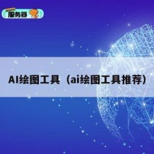 AI绘图工具（ai绘图工具推荐）