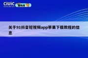 关于91抖音短视频app苹果下载教程的信息