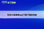 包含91短视频app下载下载的词条