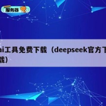 ai工具免费下载（deepseek官方下载）