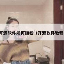 开源软件如何赚钱（开源软件教程）