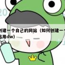 如何创建一个自己的网站（如何创建一个自己的网站用dw）