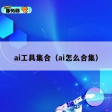 ai工具集合（ai怎么合集）