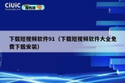 下载短视频软件91（下载短视频软件大全免费下载安装）