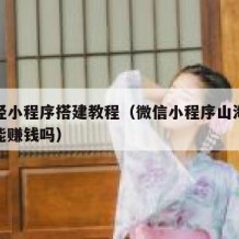 山海经小程序搭建教程（微信小程序山海经是真的能赚钱吗）