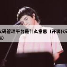 开源代码管理平台是什么意思（开源代码是免费的吗）