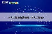 ai人工智能免费使用（ai人工智能）