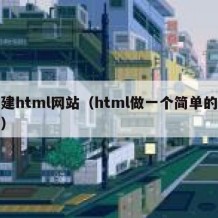 搭建html网站（html做一个简单的网站）
