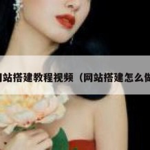 网站搭建教程视频（网站搭建怎么做）