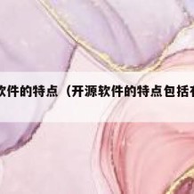 开源软件的特点（开源软件的特点包括有许可费用）