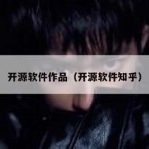 开源软件作品（开源软件知乎）