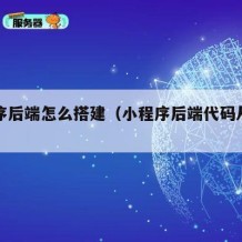 小程序后端怎么搭建（小程序后端代码从哪里获取）