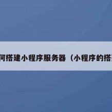如何搭建小程序服务器（小程序的搭建）