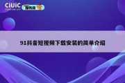 91抖音短视频下载安装的简单介绍