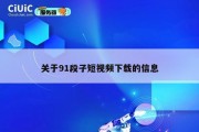 关于91段子短视频下载的信息