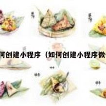 如何创建小程序（如何创建小程序微信）