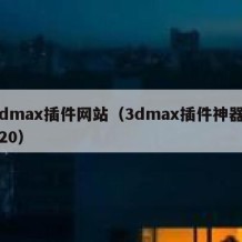 3dmax插件网站（3dmax插件神器2020）