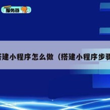 搭建小程序怎么做（搭建小程序步骤）