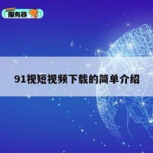 91视短视频下载的简单介绍