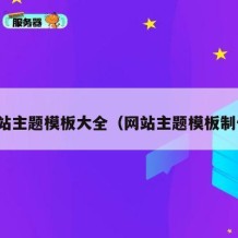 网站主题模板大全（网站主题模板制作）