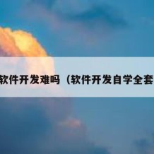 自学软件开发难吗（软件开发自学全套教程）