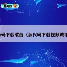 源码下载歌曲（源代码下载视频教程）