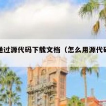 怎样通过源代码下载文档（怎么用源代码下载文件）