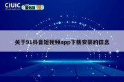 关于91抖音短视频app下载安装的信息