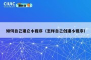 如何自己建立小程序（怎样自己创建小程序）