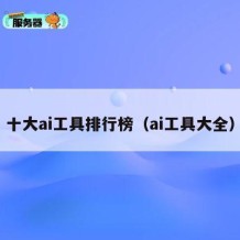 十大ai工具排行榜（ai工具大全）