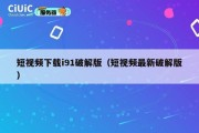 短视频下载i91破解版（短视频最新破解版）