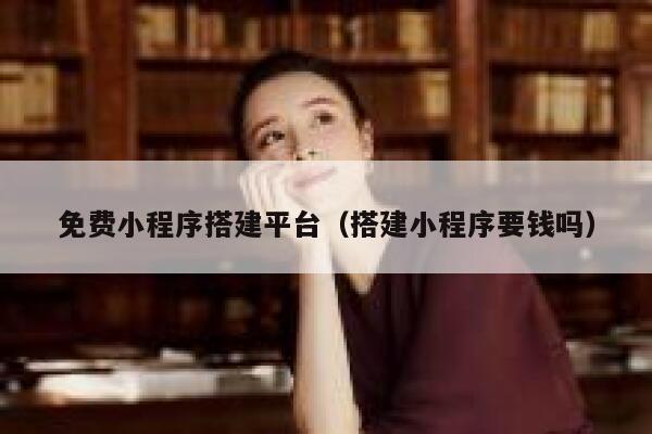 免费小程序搭建平台（搭建小程序要钱吗） 第1张