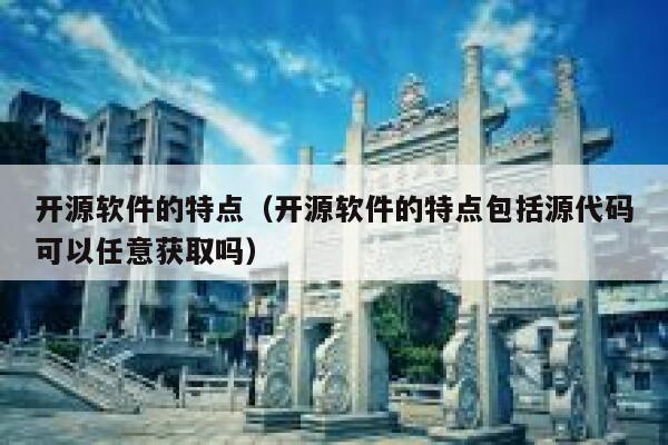 开源软件的特点（开源软件的特点包括源代码可以任意获取吗） 第1张