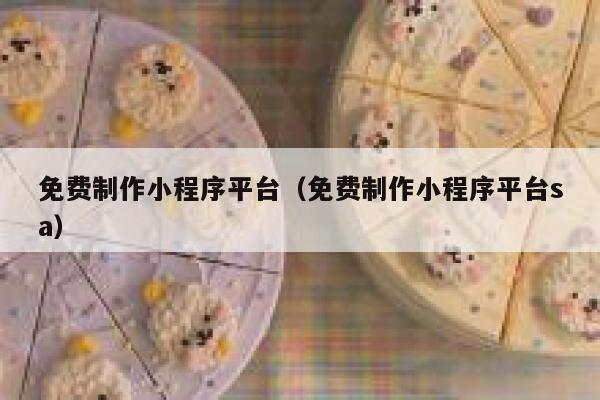 免费制作小程序平台(免费制作小程序平台sa) 第1张 免费制作小程序平台(免费制作小程序平台sa) 第1张