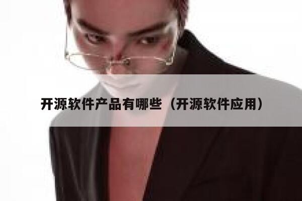 开源软件产品有哪些(开源软件应用) 第1张 开源软件产品有哪些(开源软件应用) 第1张