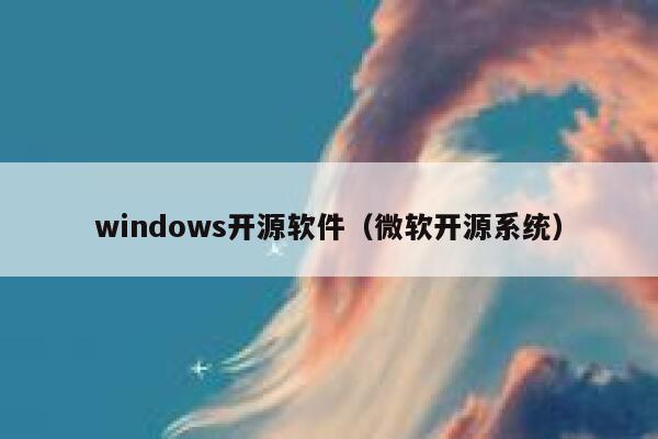 windows开源软件(微软开源系统) 第1张 windows开源软件(微软开源系统) 第1张