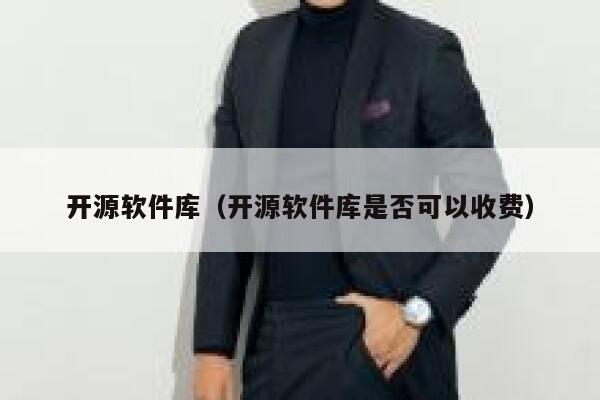 开源软件库(开源软件库是否可以收费) 第1张 开源软件库(开源软件库是否可以收费) 第1张
