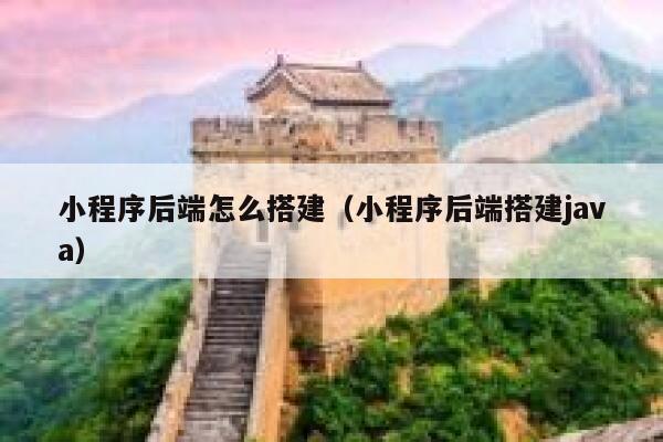 小程序后端怎么搭建(小程序后端搭建java) 第1张 小程序后端怎么搭建(小程序后端搭建java) 第1张