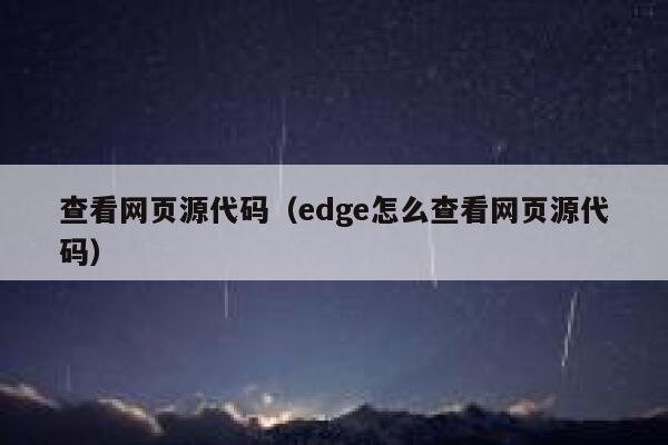 查看网页源代码（edge怎么查看网页源代码） 第1张