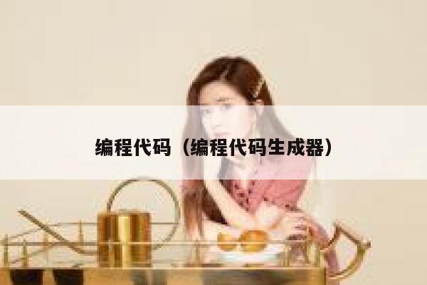 编程代码(编程代码生成器) 第1张 编程代码(编程代码生成器) 第1张