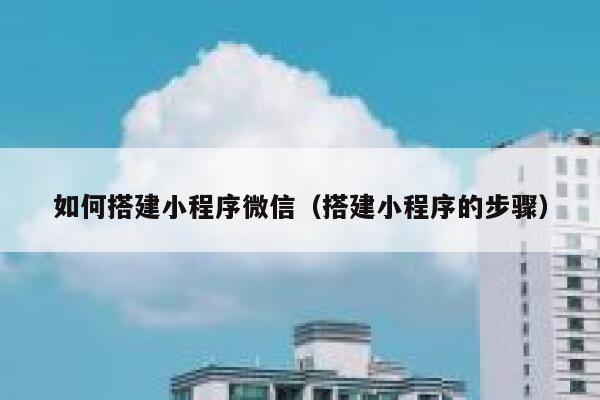 如何搭建小程序微信（搭建小程序的步骤） 第1张