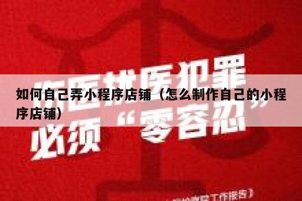 如何自己弄小程序店铺(怎么制作自己的小程序店铺) 第1张 如何自己弄小程序店铺(怎么制作自己的小程序店铺) 第1张