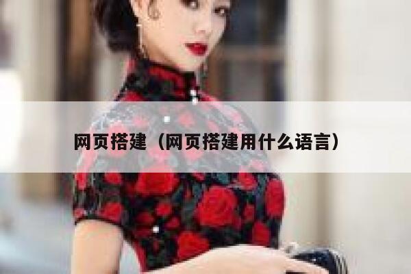 网页搭建(网页搭建用什么语言) 第1张 网页搭建(网页搭建用什么语言) 第1张