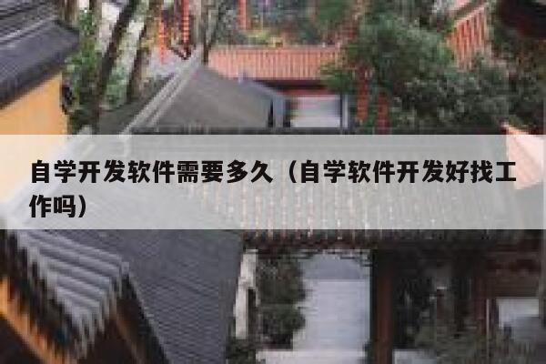 自学开发软件需要多久(自学软件开发好找工作吗) 第1张 自学开发软件需要多久(自学软件开发好找工作吗) 第1张