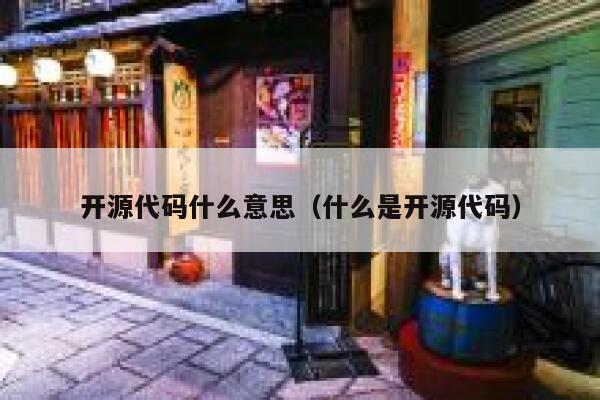 开源代码什么意思(什么是开源代码) 第1张 开源代码什么意思(什么是开源代码) 第1张