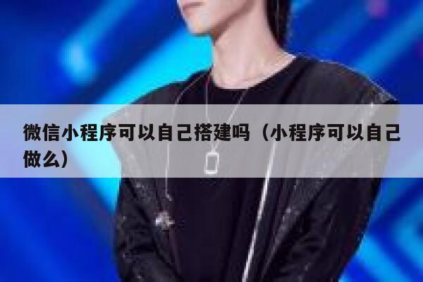 微信小程序可以自己搭建吗(小程序可以自己做么) 第1张 微信小程序可以自己搭建吗(小程序可以自己做么) 第1张