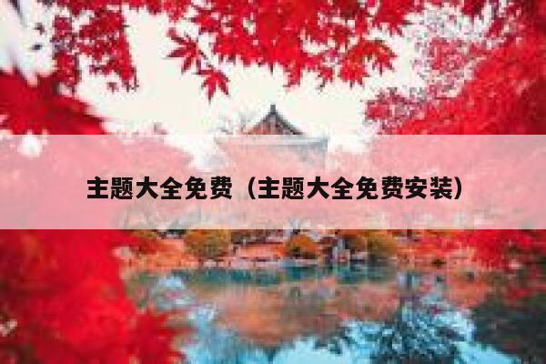 主题大全免费(主题大全免费安装) 第1张 主题大全免费(主题大全免费安装) 第1张